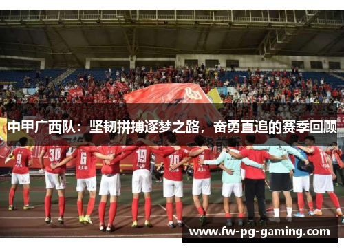 中甲广西队：坚韧拼搏逐梦之路，奋勇直追的赛季回顾