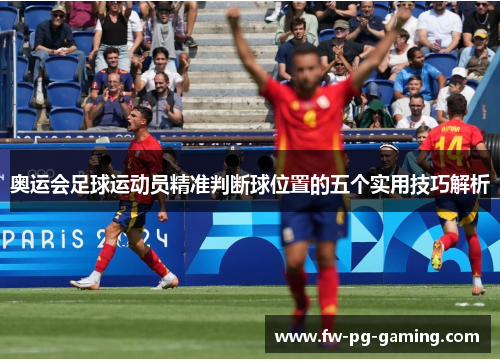 奥运会足球运动员精准判断球位置的五个实用技巧解析