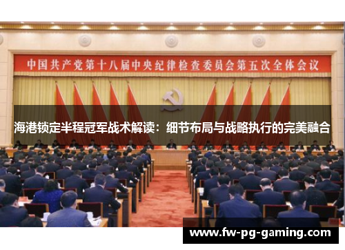 海港锁定半程冠军战术解读:细节布局与战略执行的完美融合 海港锁定半程冠军战术解读:细节布局与战略执行的完美融合