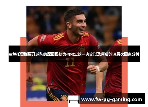 费兰托雷斯离开球队的原因揭秘为何做出这一决定以及背后的深层次因素分析