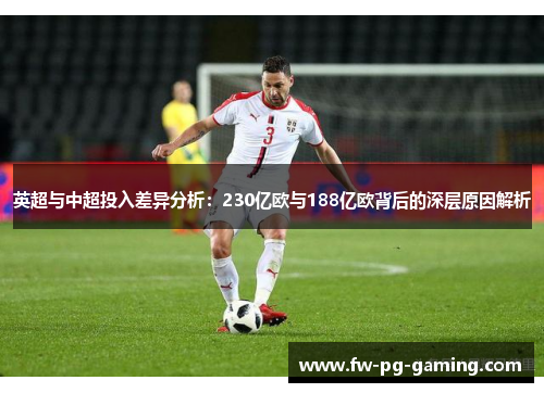 英超与中超投入差异分析：230亿欧与188亿欧背后的深层原因解析
