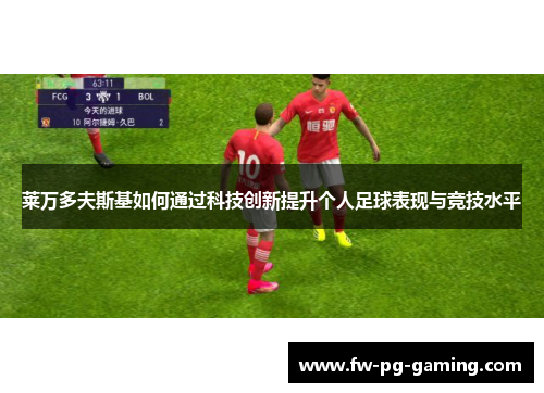 莱万多夫斯基如何通过科技创新提升个人足球表现与竞技水平