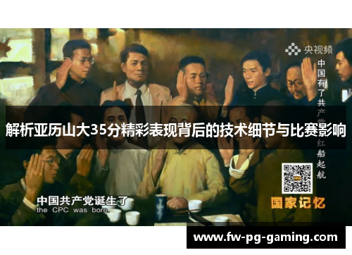 解析亚历山大35分精彩表现背后的技术细节与比赛影响