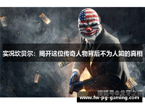 实况坎贝尔：揭开这位传奇人物背后不为人知的真相