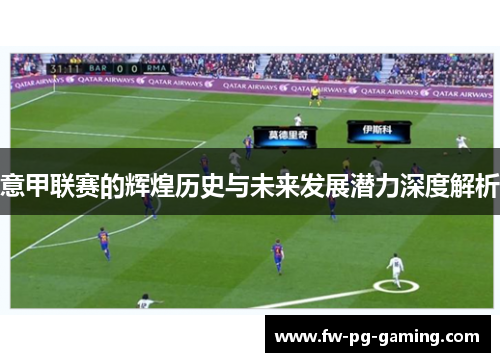 意甲联赛的辉煌历史与未来发展潜力深度解析