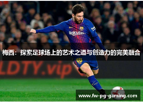 梅西：探索足球场上的艺术之道与创造力的完美融合